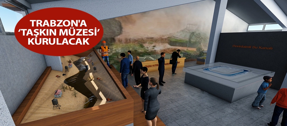 Trabzon'a ‘Taşkın Müzesi’ kurulacak