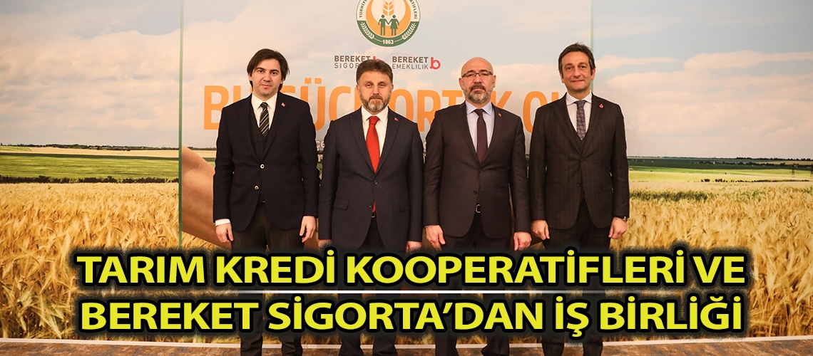 Tarım Kredi Kooperatifleri ve Bereket Sigorta’dan iş birliği