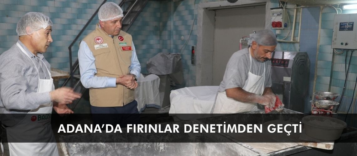 Adana’da fırınlar denetimden geçti