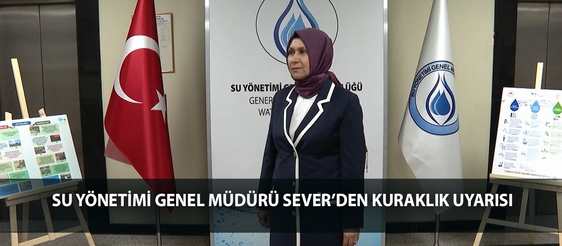 Su Yönetimi Genel Müdürü Sever’den kuraklık uyarısı