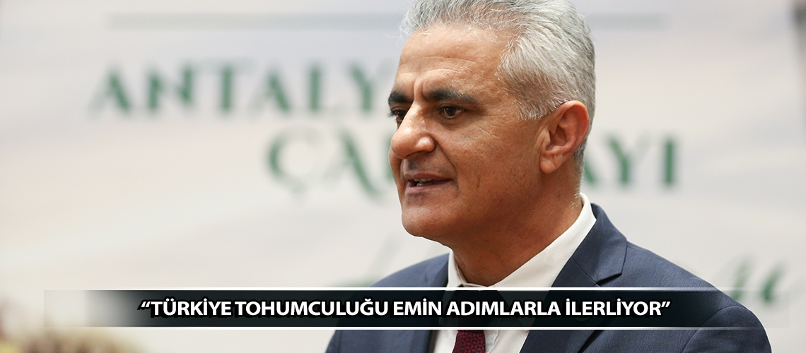 “Türkiye tohumculuğu emin adımlarla ilerliyor”