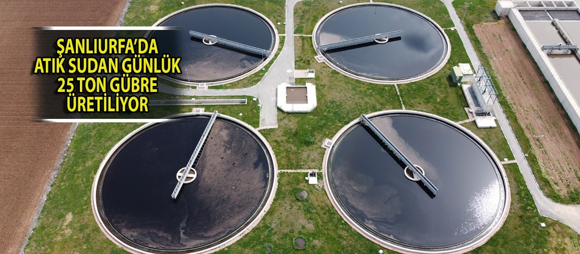 Şanlıurfa’da atık sudan günlük 25 ton gübre üretiliyor