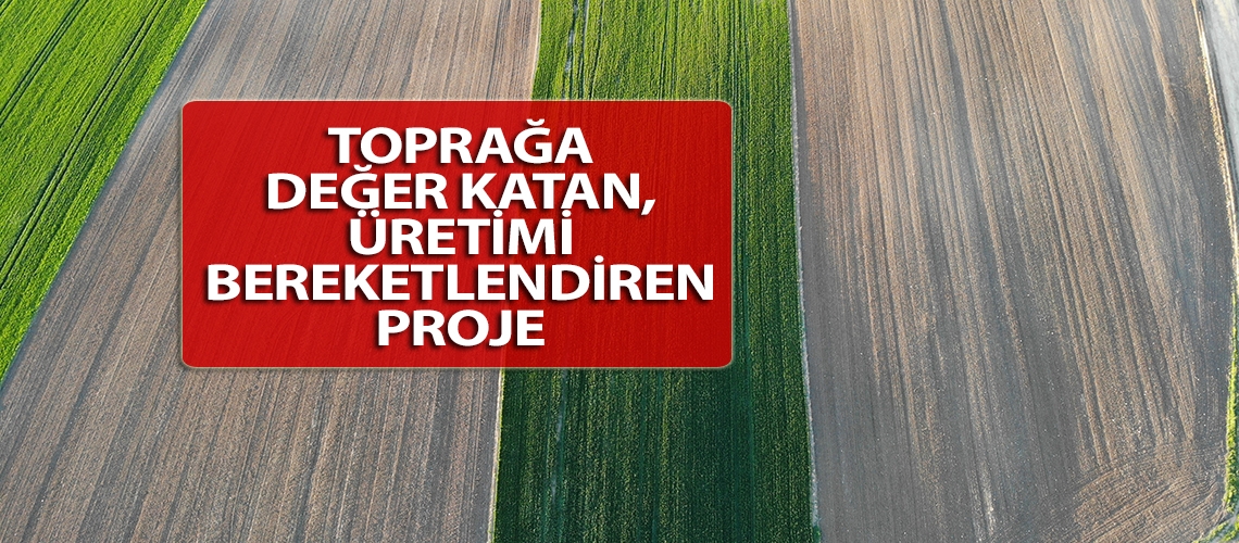 Toprağa değer katan, üretimi bereketlendiren proje