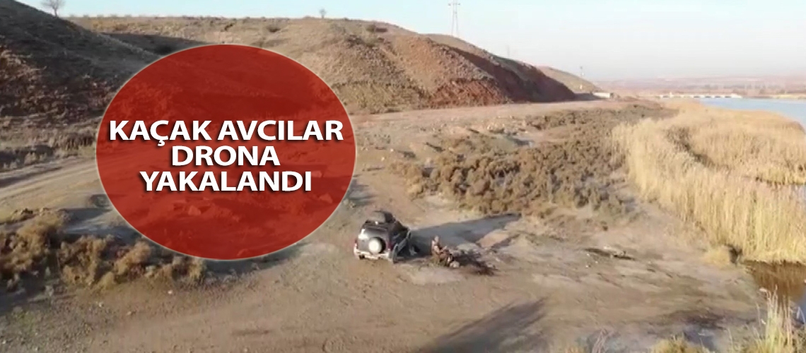 Kaçak avcılar drona yakalandı