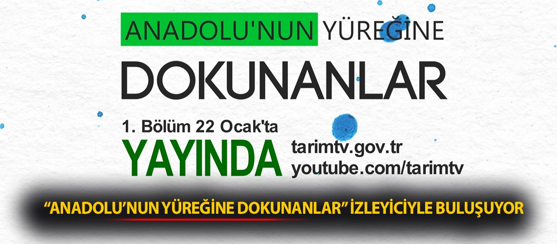 “Anadolu’nun Yüreğine Dokunanlar” izleyiciyle buluşuyor