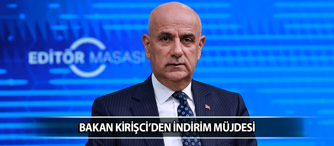 Bakan Kirişci’den indirim müjdesi