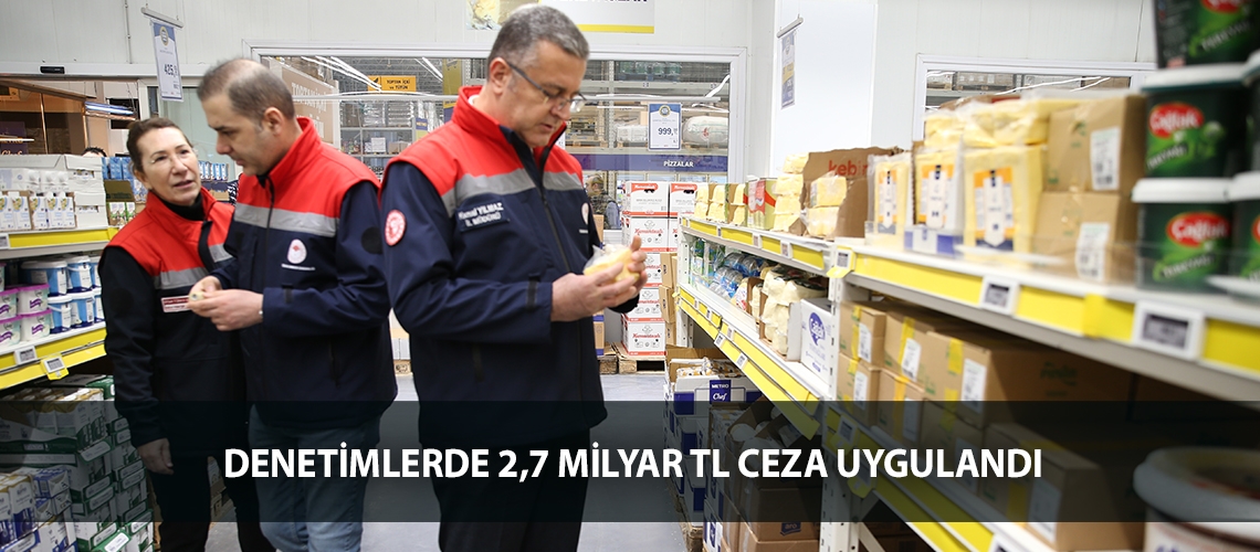 Denetimlerde 2,7 milyar TL ceza uygulandı