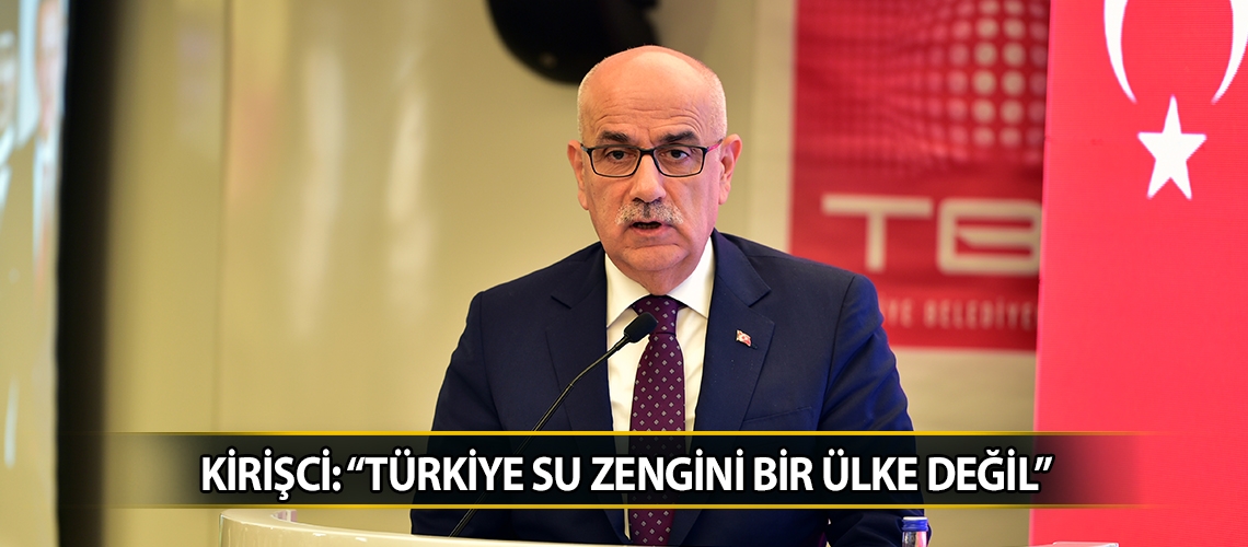 Kirişci: “Türkiye su zengini bir ülke değil”