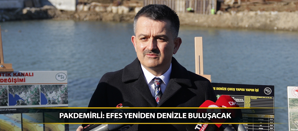 Pakdemirli: Efes yeniden denizle buluşacak