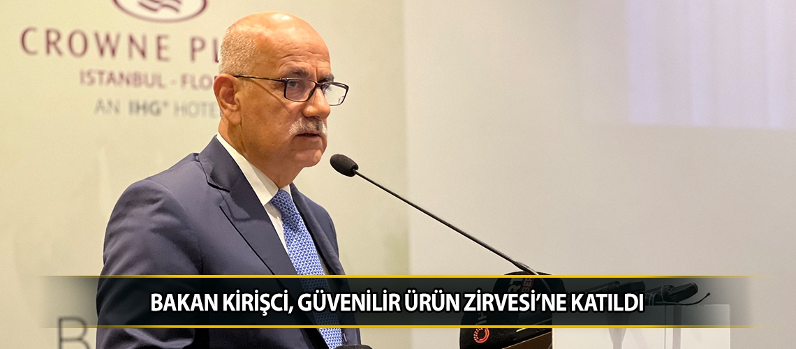 Bakan Kirişci, Güvenilir Ürün Zirvesi’ne katıldı