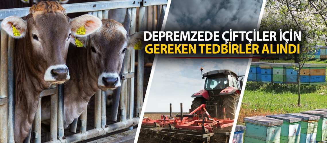 Depremzede çiftçiler için gereken tedbirler alındı
