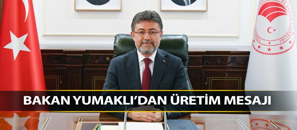 Bakan Yumaklı’dan üretim mesajı