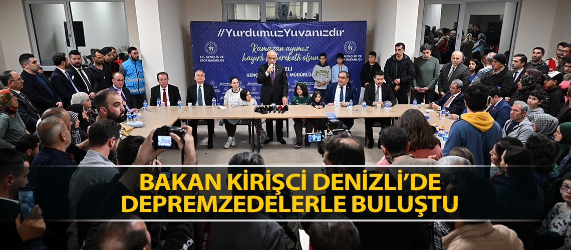 Bakan Kirişci Denizli’de depremzedelerle buluştu