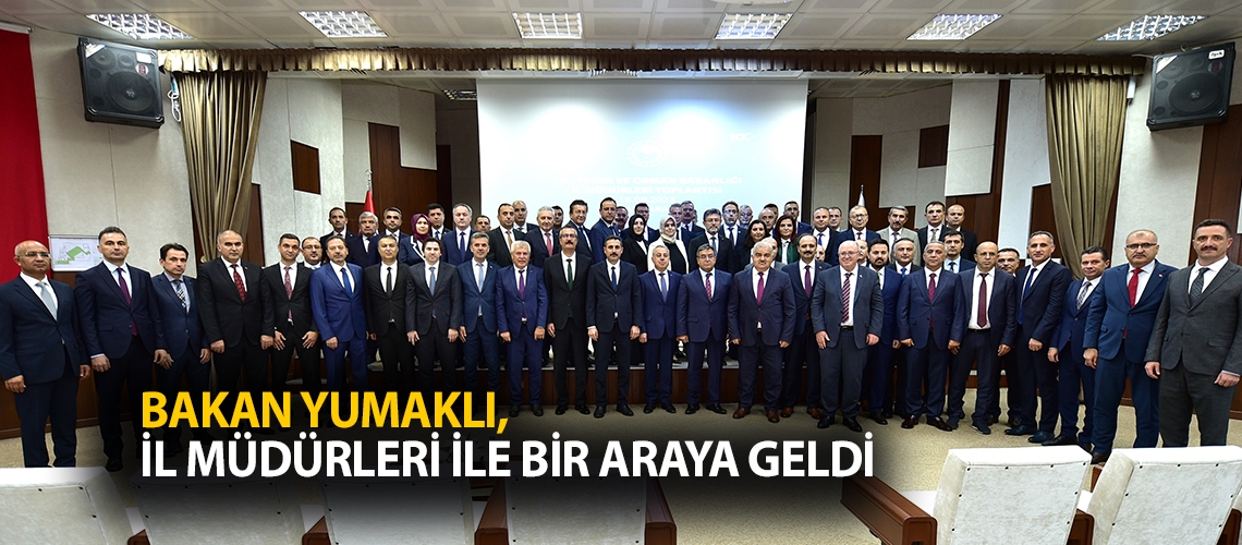 Bakan Yumaklı, il müdürleri ile bir araya geldi