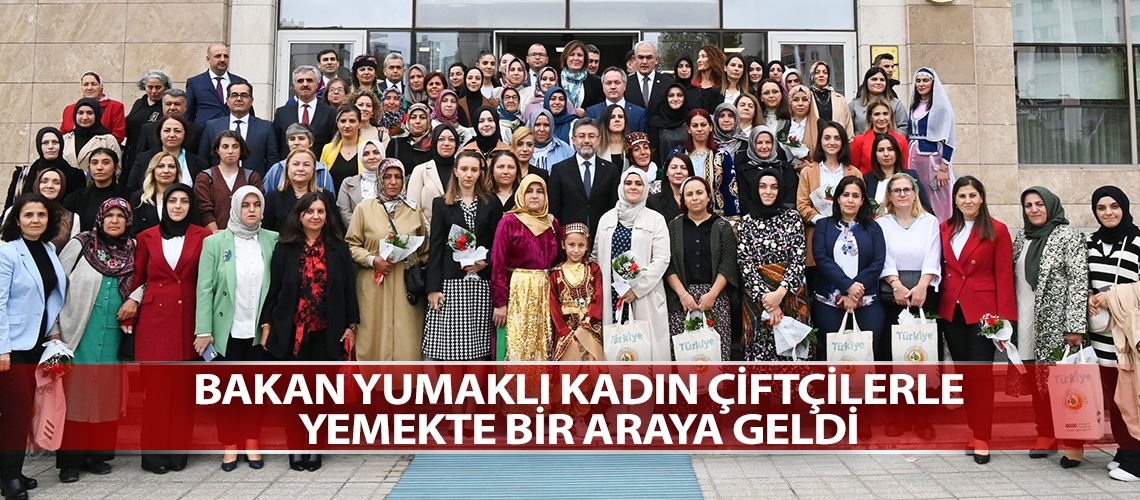 Bakan Yumaklı kadın çiftçilerle yemekte bir araya geldi