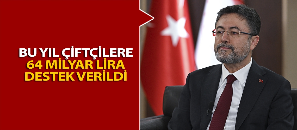 Bu yıl çiftçilere 64 milyar lira destek verildi