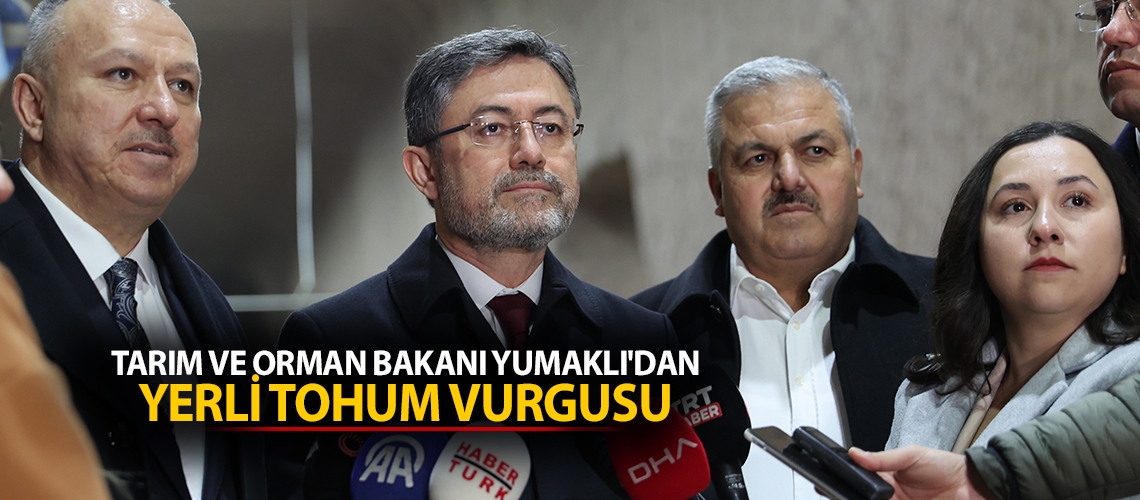 Tarım ve Orman Bakanı Yumaklı'dan yerli tohum vurgusu