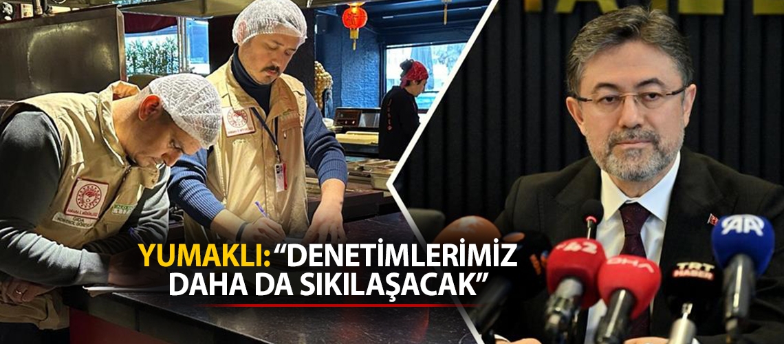Yumaklı: “Denetimlerimiz daha da sıkılaşacak”