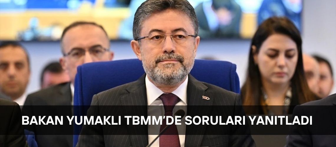 Bakan Yumaklı TBMM’de soruları yanıtladı