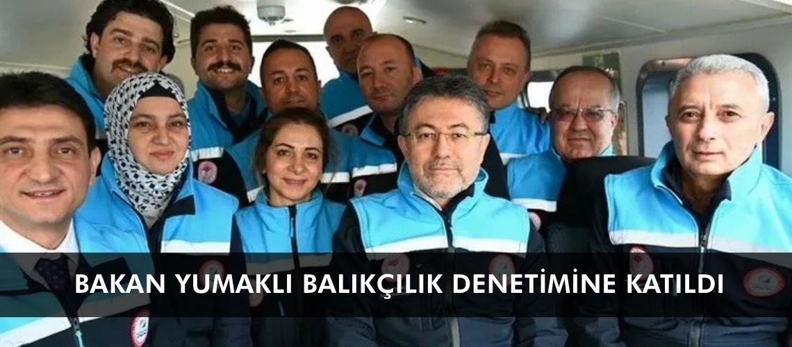 Bakan Yumaklı balıkçılık denetimine katıldı