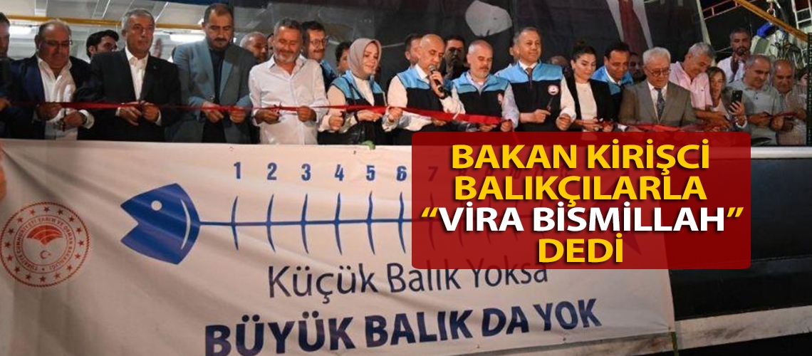 Bakan Kirişci balıkçılarla “Vira Bismillah” dedi