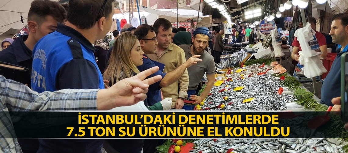 İstanbul’daki denetimlerde 7.5 ton su ürününe el konuldu