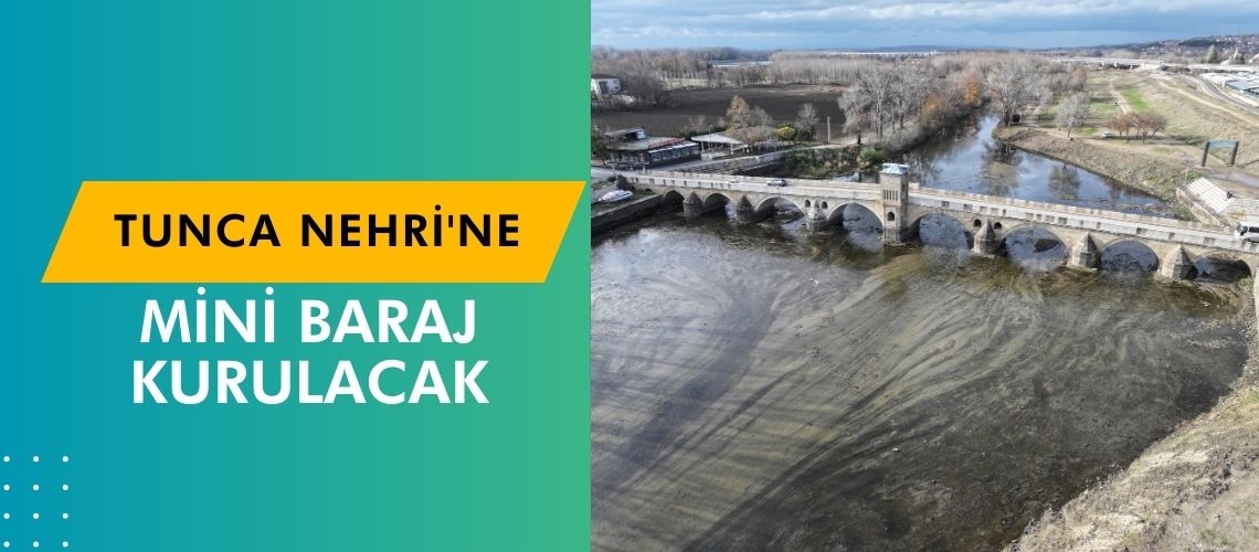 Tunca Nehri'ne mini baraj kurulacak