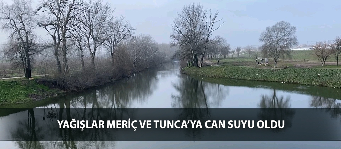 Yağışlar Meriç ve Tunca’ya can suyu oldu