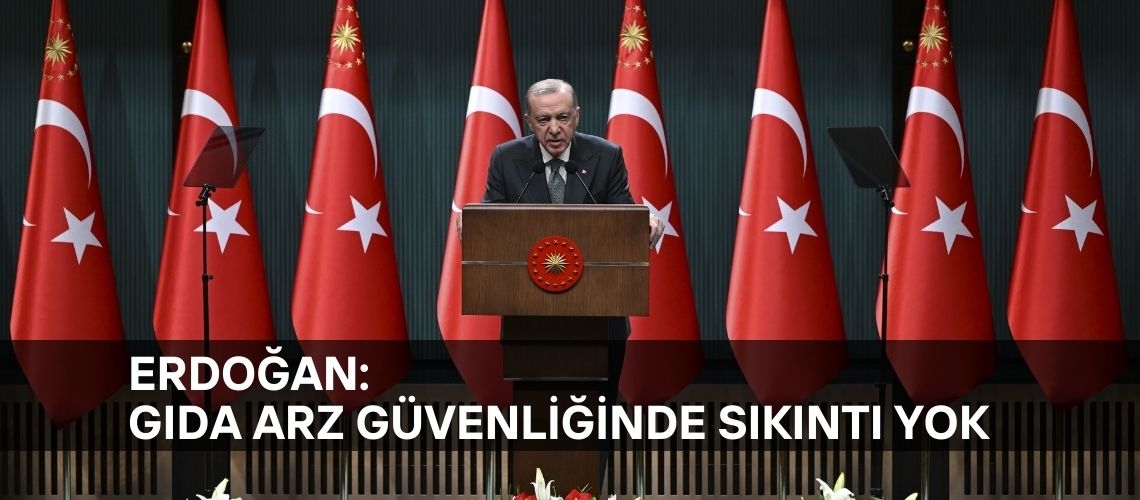 Erdoğan: Gıda arz güvenliğinde sıkıntı yok