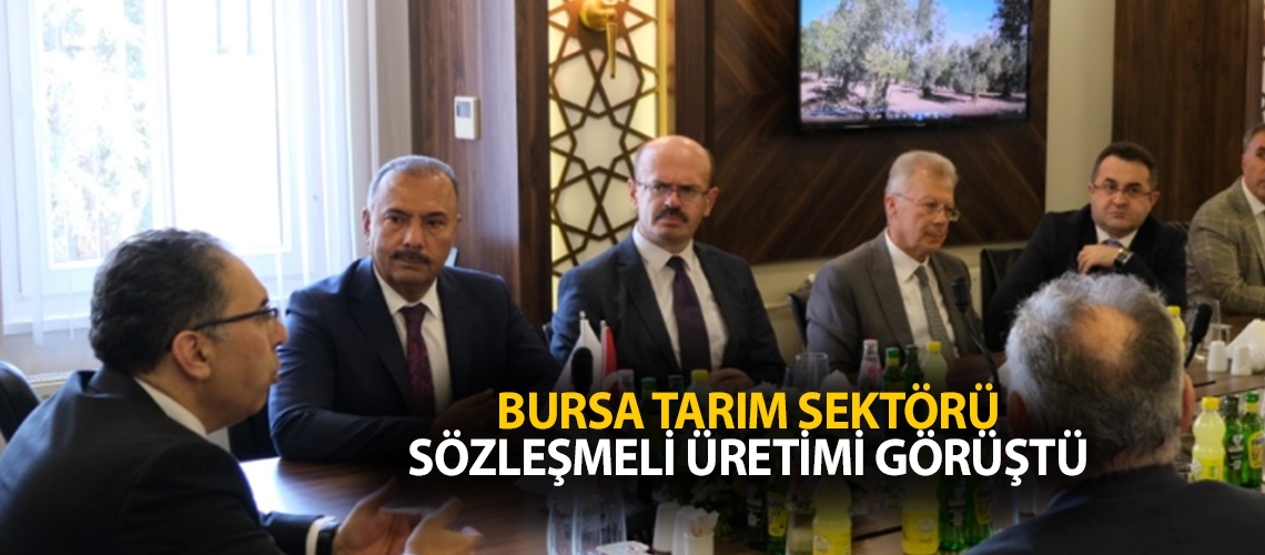 Bursa tarım sektörü sözleşmeli üretimi görüştü