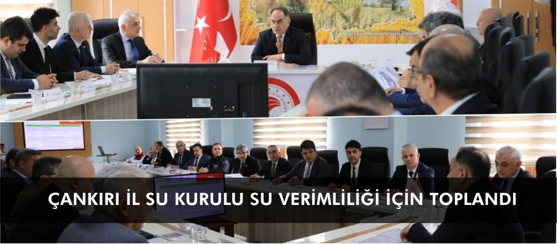 Çankırı İl Su Kurulu su verimliliği için toplandı
