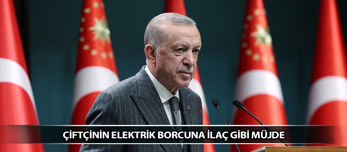 Çiftçinin elektrik borcuna ilaç gibi müjde