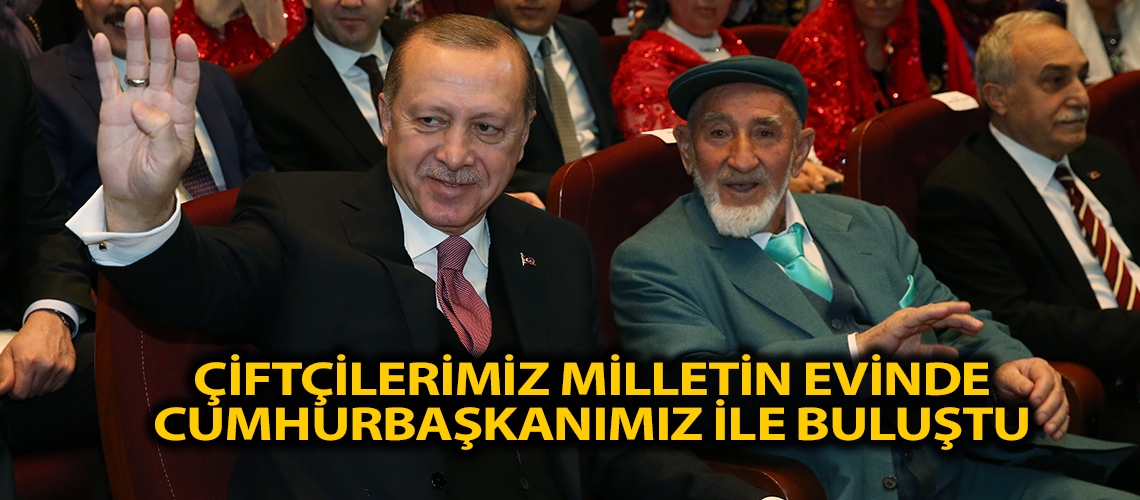 Çiftçilerimiz Milletin Evinde Cumhurbaşkanımız ile buluştu