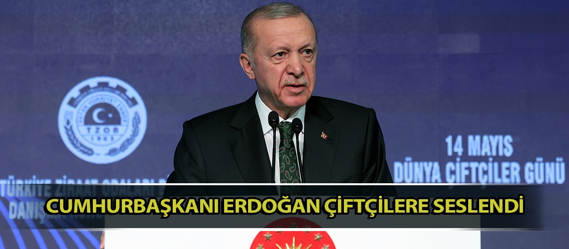 Cumhurbaşkanı Erdoğan çiftçilere seslendi
