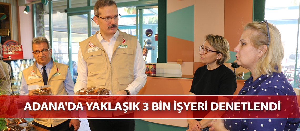 Adana'da yaklaşık 3 bin işyeri denetlendi