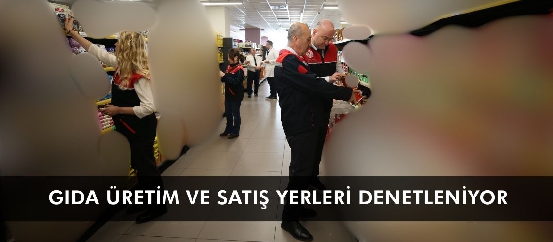 Gıda üretim ve satış yerleri denetleniyor