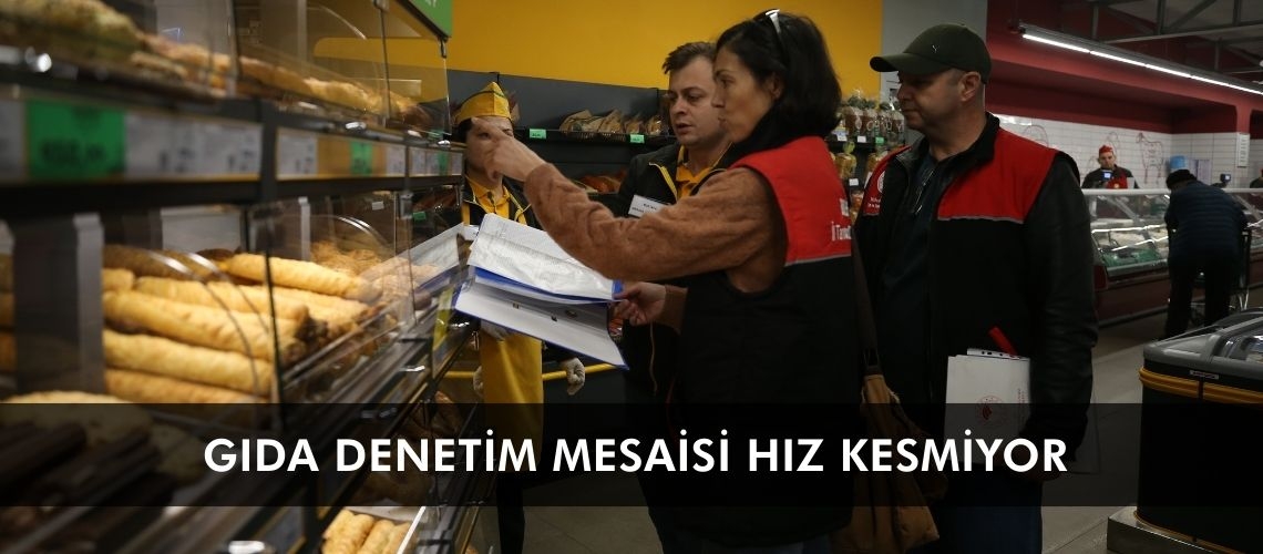 Gıda denetim mesaisi hız kesmiyor