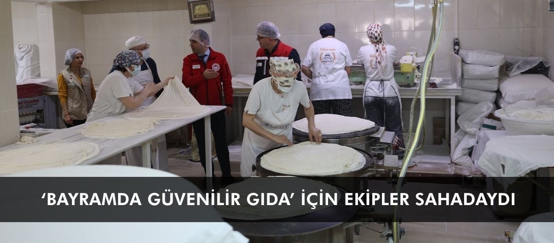 ‘Bayramda güvenilir gıda’ için ekipler sahadaydı