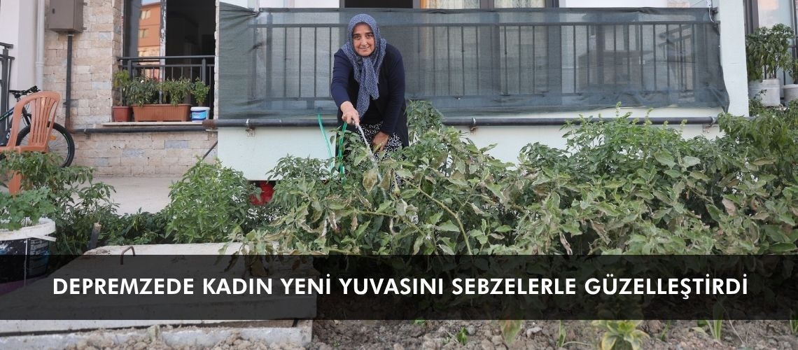 Depremzede kadın yeni yuvasını sebzelerle güzelleştirdi