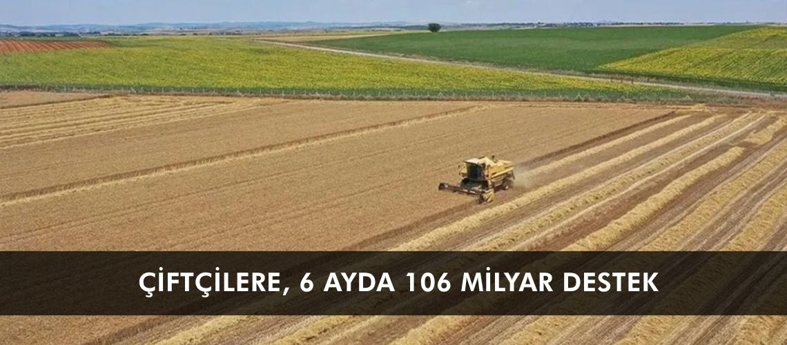 Çiftçilere, 6 ayda 106 milyar destek