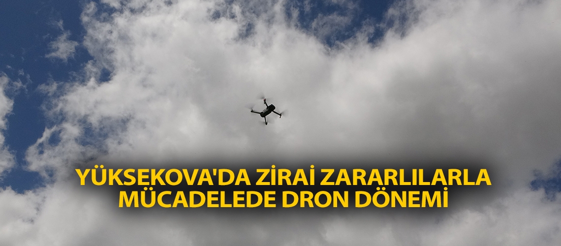 Yüksekova'da zirai zararlılarla mücadelede dron dönemi