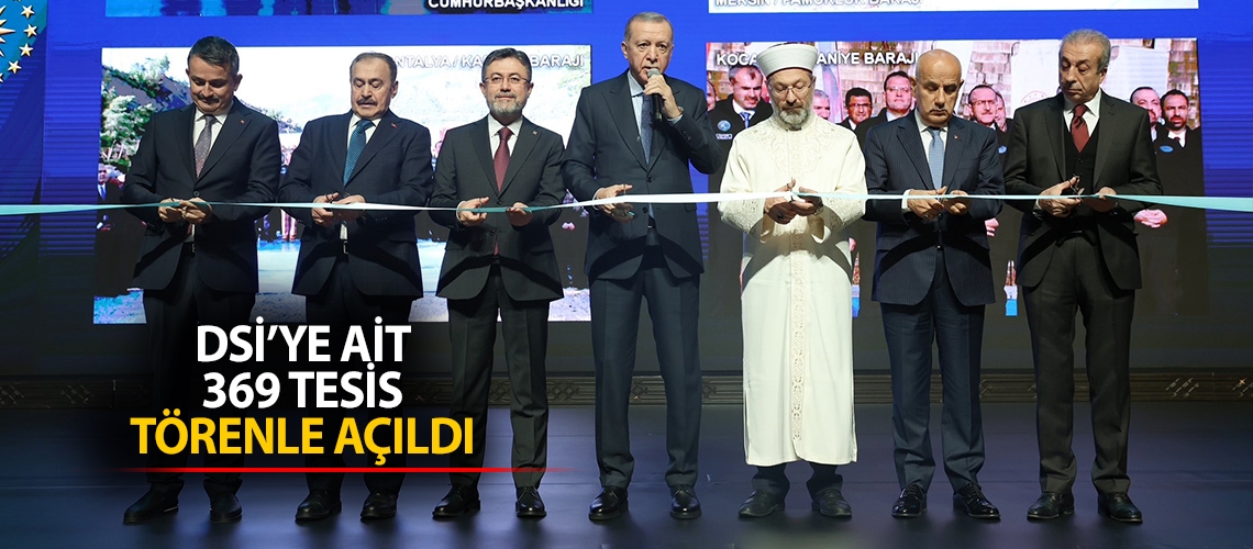 DSİ’ye ait 369 tesis törenle açıldı