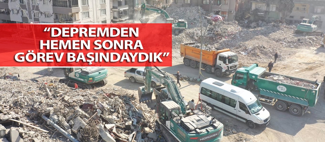 “Depremden hemen sonra görev başındaydık”