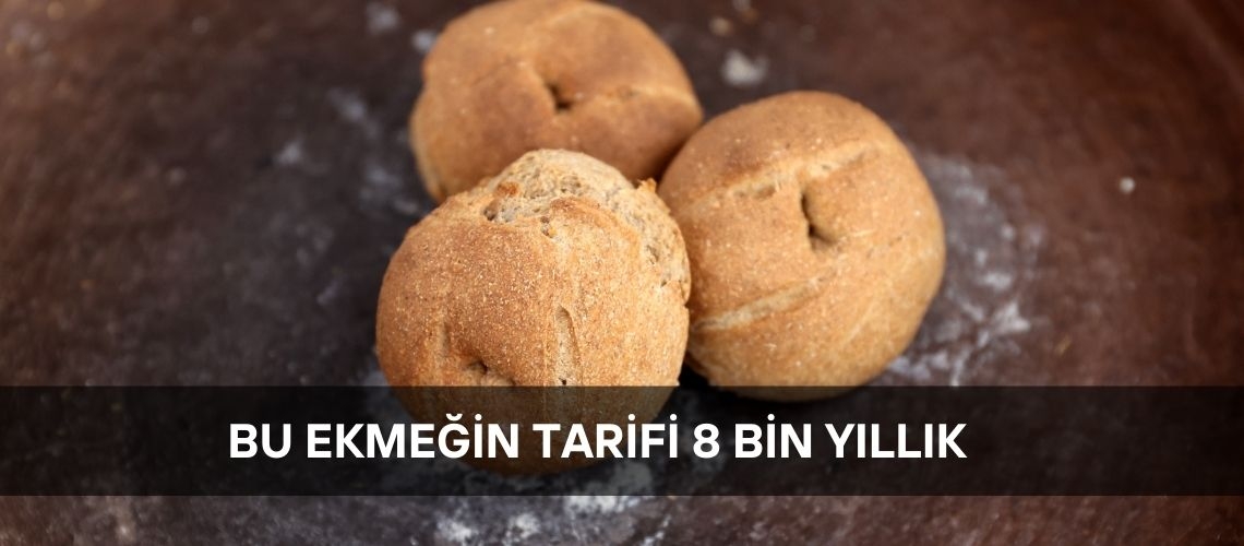 Bu ekmeğin tarifi 8 bin yıllık