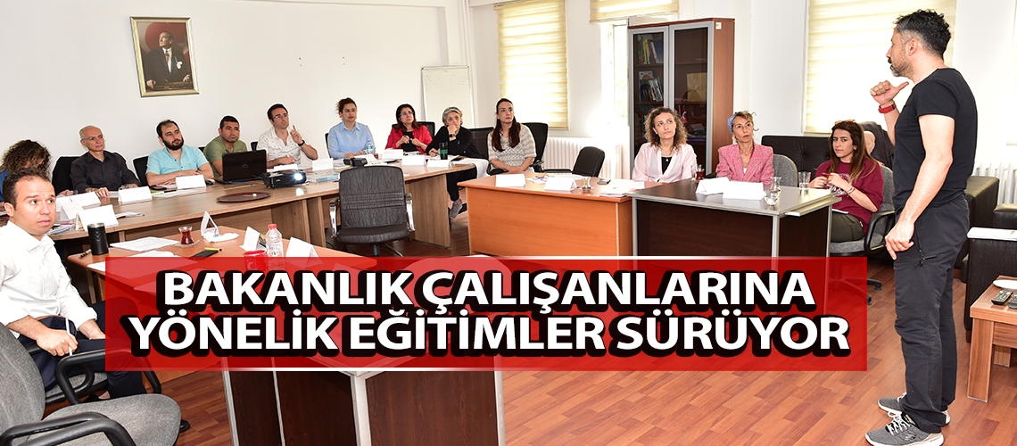 Bakanlık çalışanlarına yönelik eğitimler sürüyor