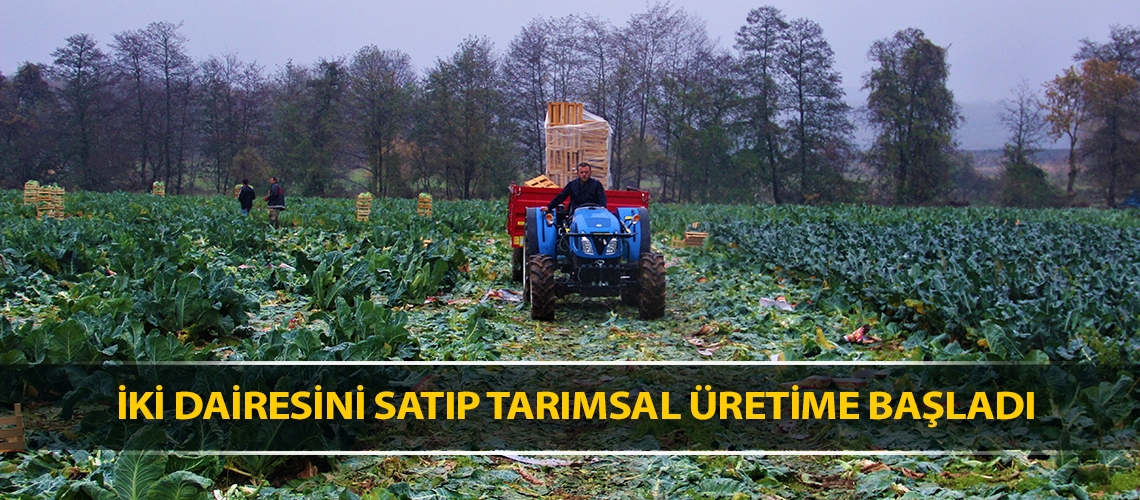 İki dairesini satıp tarımsal üretime başladı