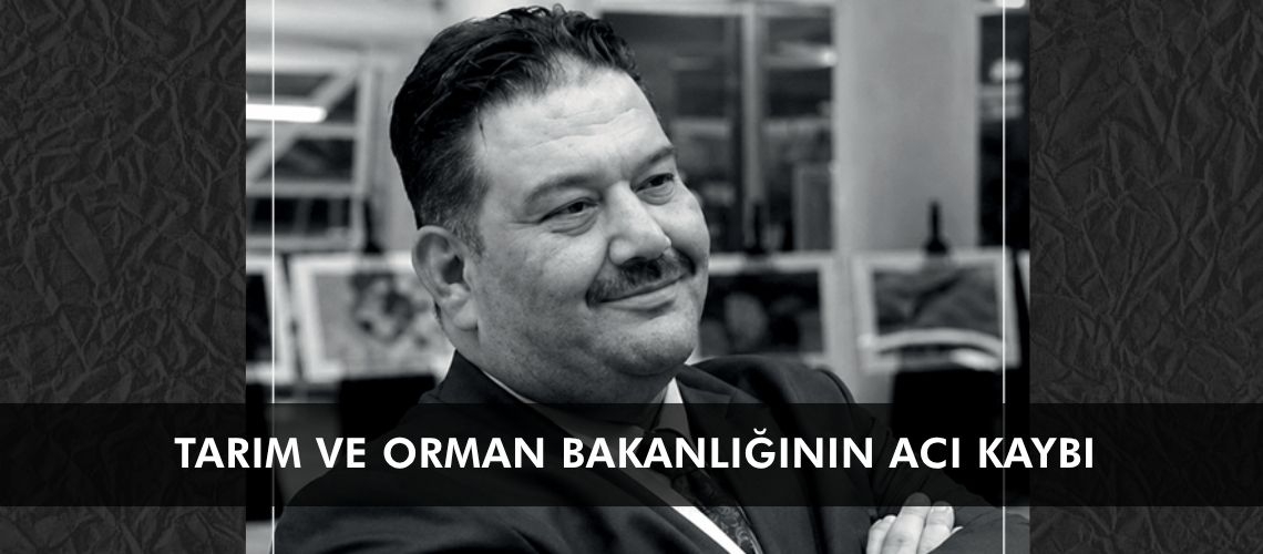 Tarım ve Orman Bakanlığının acı kaybı