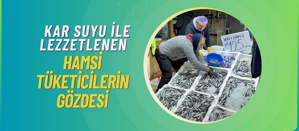 Kar suyu ile lezzetlenen hamsi tüketicilerin gözdesi