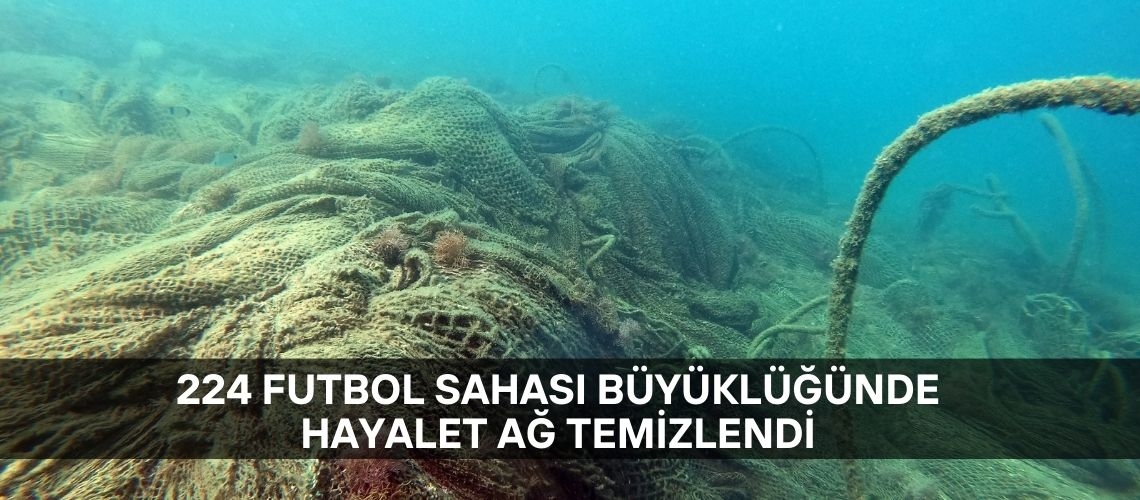 224 futbol sahası büyüklüğünde hayalet ağ temizlendi