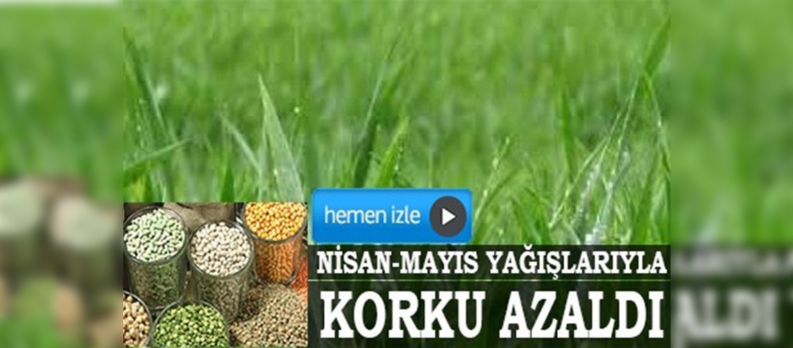 Nisan-mayıs yağışları kuraklık korkusunu azalttı